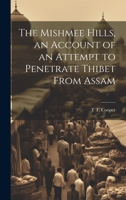 The Mishmee Hills, an Account of an Attempt to Penetrate Thibet From Assam 1020090006 Book Cover