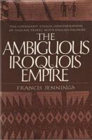 The Ambiguous Iroquois Empire: The Covenant Chain Confederation of Indian Tribes with English Colonies from Its Beginnings to the Lancaster Treaty of 1744 0393303020 Book Cover