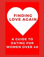 Finding Love Again: A Guide to Dating For Women over 40 B0BRWK4RSZ Book Cover
