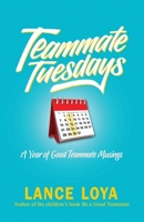 Teammate Tuesdays: A Year of Good Teammate Musings 1732550506 Book Cover