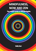 Mindfulness, Now and Zen: The sceptics guide to Ultimate Reality 1326946765 Book Cover