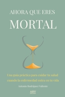 AHORA QUE ERES MORTAL: Una guía práctica para cuidar tu salud cuando la enfermedad entra en tu vida. (Spanish Edition) 8409827123 Book Cover