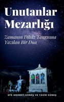 Unutanlar Mezarligi - Zamanin Dilsiz Tanrisina Yazilan Bir Dua (Turkish Edition) B0FJJZ5R1T Book Cover