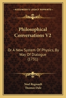 Philosophical Conversations V2: Or A New System Of Physics, By Way Of Dialogue 1165697009 Book Cover