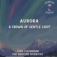 Aurora: A Gentle Crown of Light (The Bedtime Scientist) B0G34CGT3W Book Cover