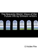 The Heavenly World; Views of the Future Life by Eminent Writers 1015789307 Book Cover
