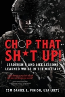 Chop that Sh*t Up!: Leadership and Life Lessons Learned While in the Military B0CGCR79BC Book Cover