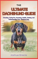 The Ultimate Dachshund Guide: Choosing, Caring For, Grooming, Health, Training, and Understanding Your Miniature Dog (Canine Care & Training Guide) B0DZC2C2SR Book Cover