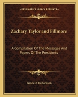 Zachary Taylor and Fillmore: A Compilation Of The Messages And Papers Of The Presidents 1162648023 Book Cover
