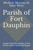 Parish of Fort Dauphin: Except from Description of the French Part of Saint Domingue 1731436114 Book Cover