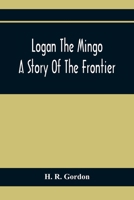 Logan The Mingo; A Story Of The Frontier 9354366694 Book Cover