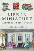 Life in Miniature: A History of Dolls' Houses 1526797046 Book Cover