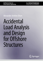 Accidental Load Analysis and Design for Offshore Structures (Synthesis Lectures on Ocean Systems Engineering) 3031747720 Book Cover