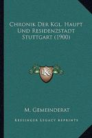 Chronik Der Kgl. Haupt Und Residenzstadt Stuttgart (1900) 1168091667 Book Cover