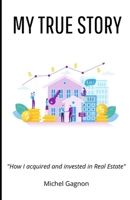 My true story: How I acquired and invested in Real estate B09ZCW3NF5 Book Cover