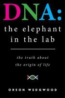 DNA: the elephant in the lab: the truth about the origin of life 0956372589 Book Cover
