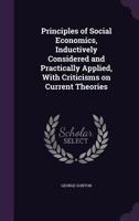 Principles of Social Economics, Inductively Considered and Practically Applied, With Criticisms on C 1022171046 Book Cover