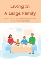 Living In A Large Family: Lesson Of Life From Experiences Shared Around The Meal Table: Family Storybook null Book Cover