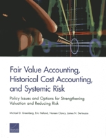 Fair Value Accounting, Historical Cost Accounting, and Systemic Risk: Policy Issues and Options for Strengthening Valuation and Reducing Risk 0833082124 Book Cover