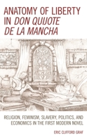 Anatomy of Liberty in Don Quijote de la Mancha: Religion, Feminism, Slavery, Politics, and Economics in the First Modern Novel 1793601186 Book Cover