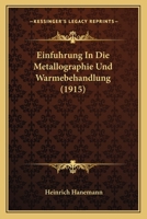 Einfuhrung In Die Metallographie Und Warmebehandlung (1915) 1160086273 Book Cover