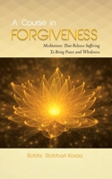 A Course in Forgiveness: Meditations That Release Suffering To Bring Peace and Wholeness 0228816262 Book Cover