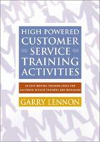 High Powered Customer Service Training Activities: 26 Fast Moving Training Ideas for Customer Service Trainers and Managers 1875889418 Book Cover