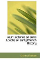 Four Lectures on Some Epochs of Early Church History: Delivered in Ely Cathedral (Classic Reprint) 0469036931 Book Cover