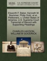 Elsworth F. Baker, Kenneth M. Bremmer, Philip Gold, et al., Petitioners, v. United States of America. U.S. Supreme Court Transcript of Record with Supporting Pleadings 1270414186 Book Cover