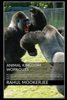 ANIMAL KINGDOM WORKOUTS: 68 exercises that will unleash the BEAST in YOU and turn YOU into the UNSTOPPABLE FORCE OF NATURE you were MEANT to be! B08C97X59D Book Cover