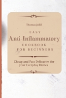 Easy Anti-Inflammatory Cookbook for Beginners: Cheap and Fast Delicacies for your Everyday Dishes 1801908389 Book Cover