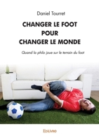 Changer le Foot pour changer le Monde: Quand la philo joue sur le terrain du foot 2414615494 Book Cover