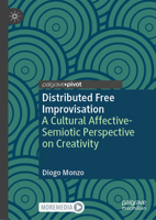 Distributed Free Improvisation: A Cultural Affective-Semiotic Perspective on Creativity 3031878647 Book Cover