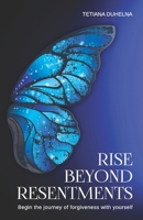 Rise Beyond Resentments: Begin the journey of forgiveness with yourself B0DVBPRPQ3 Book Cover