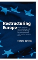 Restructuring Europe: Centre Formation, System Building, and Political Structuring between the Nation State and the European Union 0199231877 Book Cover