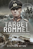 Target Rommel: The Allied Attempts to Assassinate Hitler's General 1399007122 Book Cover
