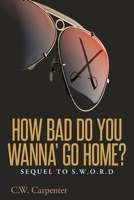 How Bad Do You Wanna' Go Home?: Sequel to S.W.O.R.D. B0GM3L7F7X Book Cover