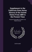 Supplement to the California State Series History of the United States from 1889 to the Present Time: Prepared Especially for Pupils in Our Public Schools 1357461216 Book Cover