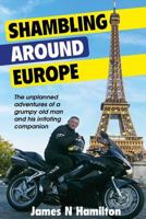 Shambling Around Europe: The unplanned adventures of a grumpy old man and his irritating companion 1506173659 Book Cover