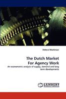 The Dutch Market For Agency Work: An econometric analysis of supply, demand and long term developments 383833826X Book Cover