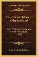 Deutschland-Osterreich Oder Russland: Eine Politische Studie Von Einem Westalaven (1887) 1160074585 Book Cover