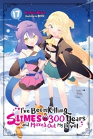 I've Been Killing Slimes for 300 Years and Maxed Out My Level, Vol. 17 (I've Been Killing Slimes for 300 Years and Maxed Out My Level (light novel)) 1975388755 Book Cover
