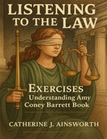 Listening to the Law Exercises: Understanding Amy Coney Barrett Book B0FR2TJRWX Book Cover