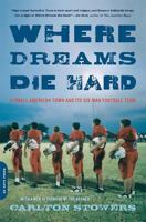 Where Dreams Die Hard: A Small American Town And Its Six-Man Football Team 0306814048 Book Cover