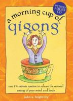 A Morning Cup of Qigong : One 15-Minute Routine to Release the Natural Energy of Your Mind and Body 1575872447 Book Cover