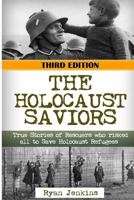 The Holocaust Saviors: True Stories of Rescuers Who Risked All to Save Holocaust Refugees 1511408804 Book Cover