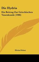 Die Hydria: Ein Beitrag Zur Griechischen Vasenkunde 1161102426 Book Cover