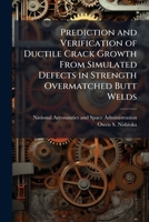 Prediction and Verification of Ductile Crack Growth from Simulated Defects in Strength Overmatched Butt Welds 1288909683 Book Cover