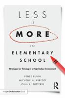 Less Is More in Elementary School: Strategies for Thriving in a High-Stakes Environment 1138022314 Book Cover