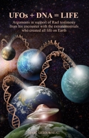 UFOs + DNA = LIFE: Arguments in Support of Rael Testimony from His Encounter with the Extraterrestrials Who Created All Life on Earth 0982945140 Book Cover